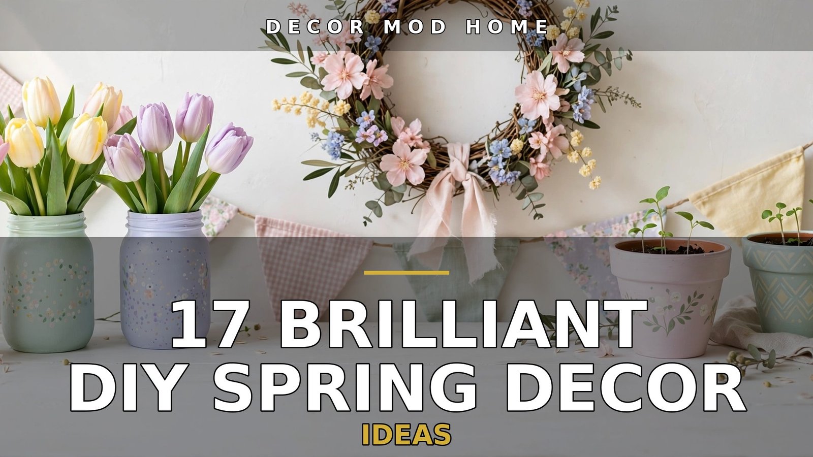 17 brilliant DIY spring decor ideas featured image: handmade wreath, painted mason jars, bunting and painted pots on a bright spring table